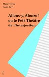 Allons-y, Alonzo ! ou le Petit Théâtre de l'interjection Allons-y, Alonzo ! ou le Petit Théâtre de l'interjection